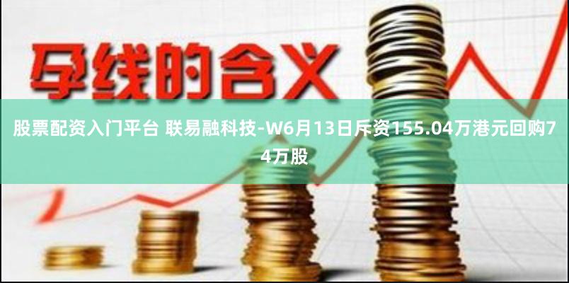 股票配资入门平台 联易融科技-W6月13日斥资155.04万港元回购74万股