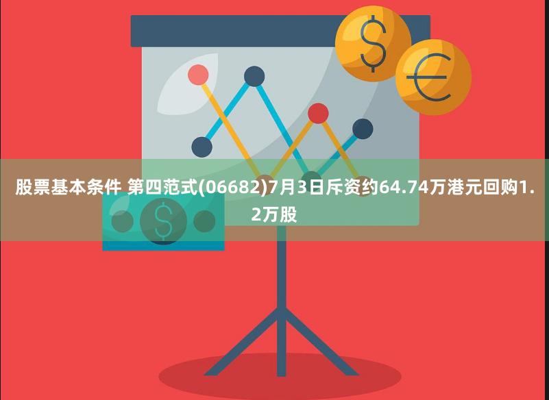 股票基本条件 第四范式(06682)7月3日斥资约64.74万港元回购1.2万股