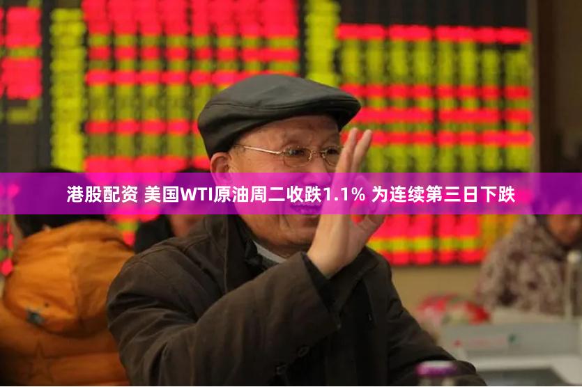 港股配资 美国WTI原油周二收跌1.1% 为连续第三日下跌