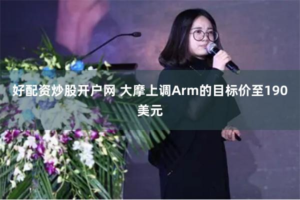 好配资炒股开户网 大摩上调Arm的目标价至190美元