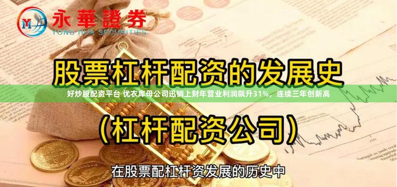 好炒股配资平台 优衣库母公司迅销上财年营业利润飙升31%，连续三年创新高